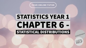 STATISTICS YEAR 1 || CHAPTER 6 || STATISTICAL DISTRIBUTIONS (A LEVELS SELF STUDY)