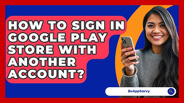 How To Sign In Google Play Store With Another Account? - Be App Savvy