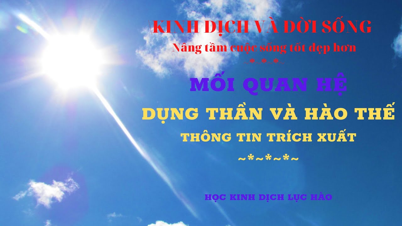 HỌC LỤC HÀO: MQH DỤNG THẦN VÀ HÀO THẾ - THÔNG TIN TRÍCH XUẤT | BÀI 05.01 | KINH DỊCH VÀ ĐỜI SỐNG
