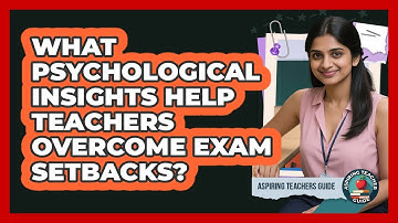 What Psychological Insights Help Teachers Overcome Exam Setbacks? - Aspiring Teacher Guide