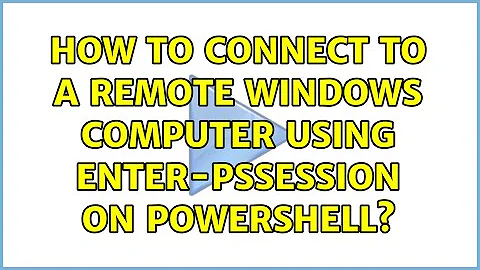 How to connect to a remote Windows computer using Enter-PSSession on PowerShell?