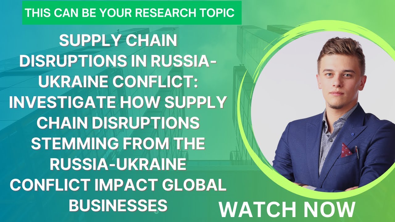 How supply chain disruptions stemming from the Russia-Ukraine conflict impact global businesses