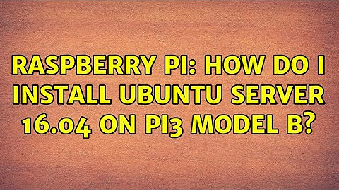 Raspberry Pi: How do I install ubuntu server 16.04 on pi3 model B?
