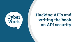 Hacking banking APIs and writing the book on API security | Cyber Work Podcast