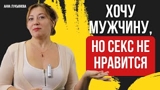 Хочу Мужчину, Но Секс Не Нравится / Анна Лукьянова