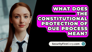 What Does The Constitutional Protection Of Due Process Mean? - SecurityFirstCorp.com