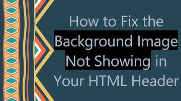 How to Fix the Background Image Not Showing in Your HTML Header
