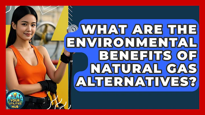 What Are the Environmental Benefits of Natural Gas Alternatives? | Your Utilities Hub