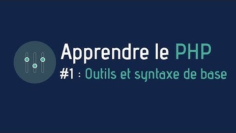 Tutoriel : Créer un site web - Apprendre le PHP (#1 Outils et syntaxe de base)