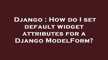 Django : How do I set default widget attributes for a Django ModelForm?
