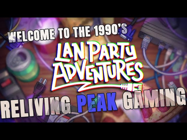 Reliving my youth with LAN Party Adventures!
