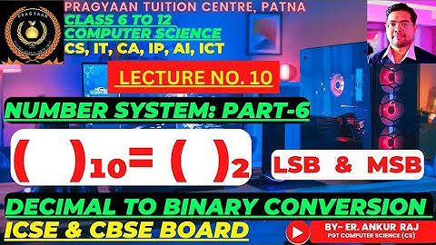 DECIMAL TO BINARY CONVERSION |CBSE-ICSE-CLASS 6-12-CS|Binary Arithmetic-DIGITAL ELECTRONIC | LSB-MSB