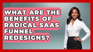 What Are The Benefits Of Radical SaaS Funnel Redesigns? - Saas Marketing Wizards