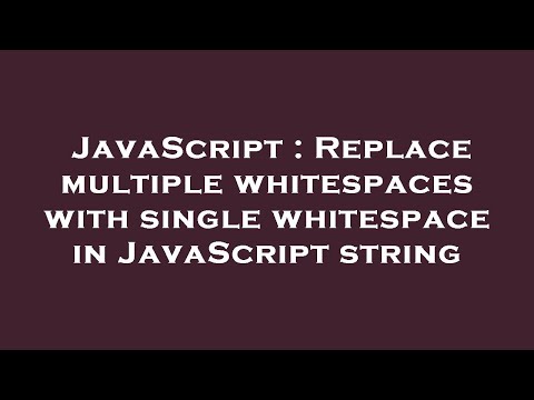 JavaScript : Replace multiple whitespaces with single whitespace in JavaScript string