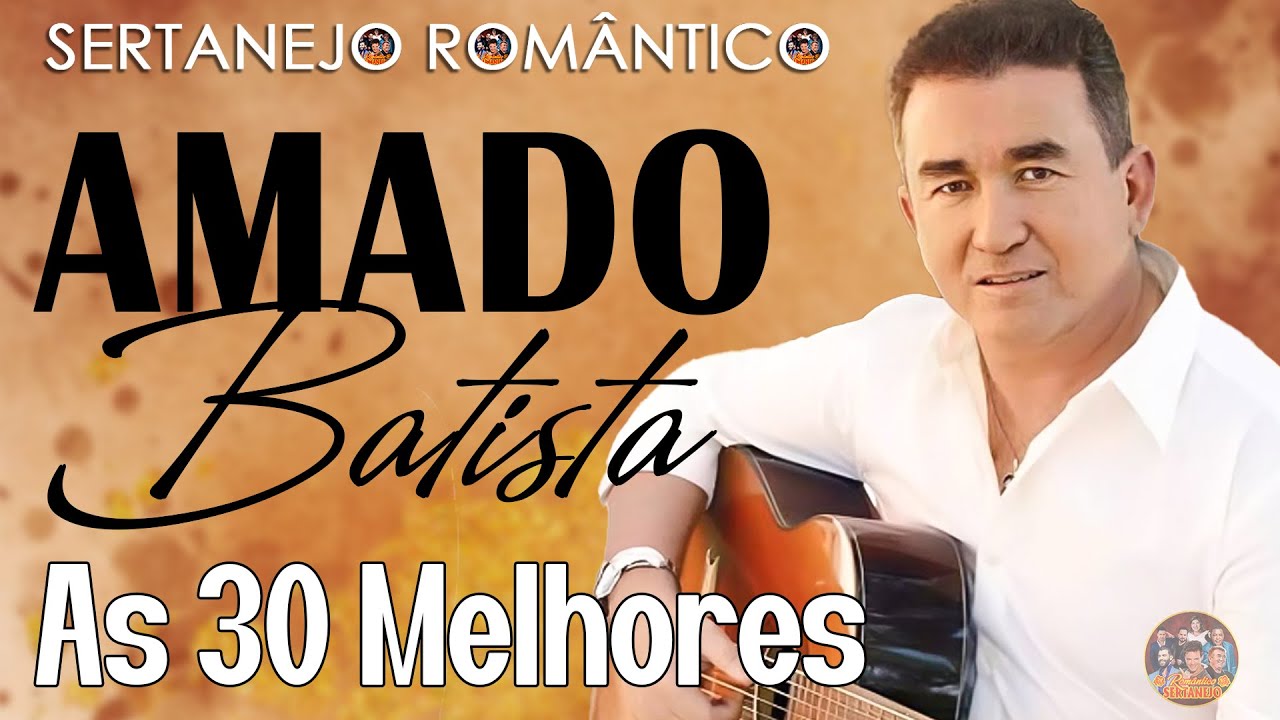 AMADO BATISTA AS 30 MELHORES ROMÂNTICAS 🎵 AMADO BATISTA SUCESSOS CLÁSSICOS QUE TOCAM CORAÇÕES 💛