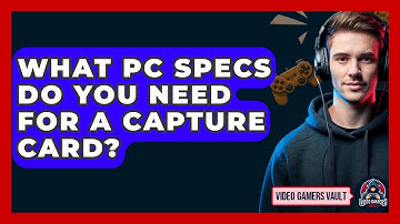 What PC Specs Do You Need For A Capture Card? - Video Gamers Vault