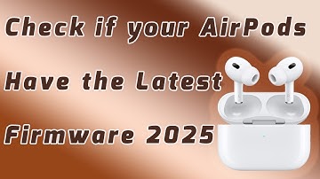 How to Check if Your AirPods Have the Latest Firmware 2025 Guide