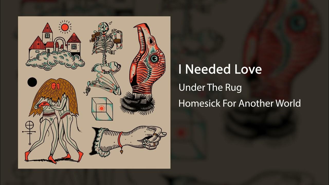 Under The Rug I Needed Love Homesick For Another World YouTube
