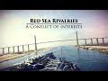 Red Sea Rivalries: A Conflict of Interests - Narrated by David Strathairn - Full Episode