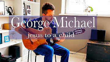 George Michael - Jesus To A Child - Fingerstyle Guitar Cover