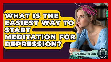 What Is The Easiest Way To Start Meditation For Depression? - Depression Support Circle