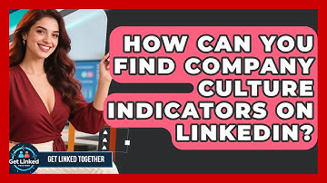 How Can You Find Company Culture Indicators On LinkedIn? - Get Linked Together