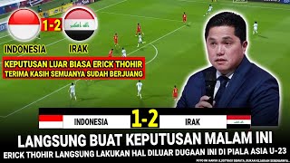 🔴 KEPUTUSAN SANGAT GILA ERICK!! Hasil Timnas Indonesia U-23 vs Irak Babak Peringkat 3 Piala Asia U23