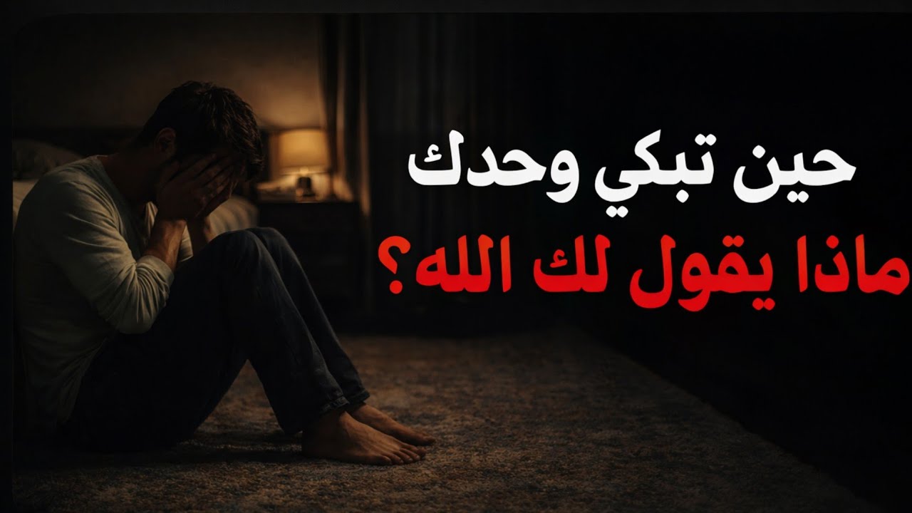 ماذا يقول لك الله عندما تجلس وحدك وتبكي؟