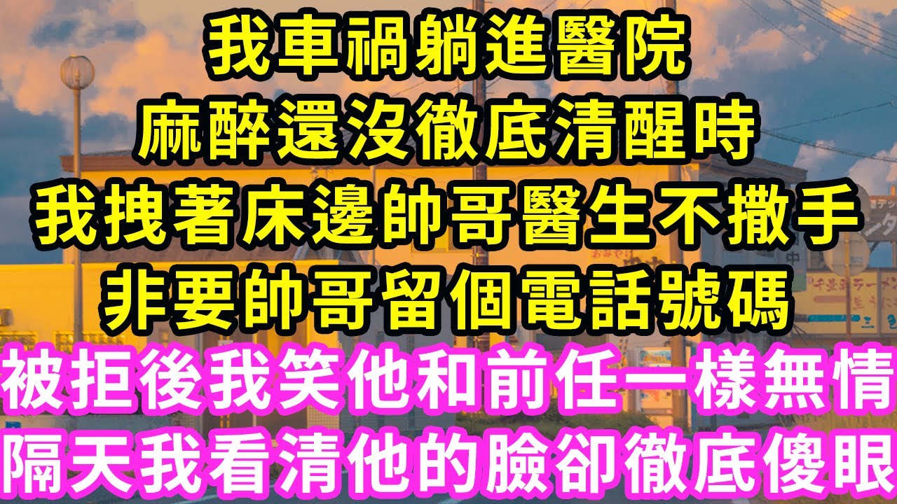 我車禍躺進醫院，麻醉還沒徹底清醒時，我拽著床邊帥哥醫生不撒手，非要帥哥留個電話號碼，被拒後我笑他和前任一樣無情！隔天我看清他的臉卻徹底傻眼#甜寵#灰姑娘#霸道總裁#愛情#婚姻#小嫻說故事#暖風故事匯