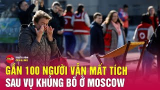 Thông tin mới nhất vụ khủng bố nhà hát Crocus City Hall: Vẫn còn gần 100 người mất tích | Tin24h