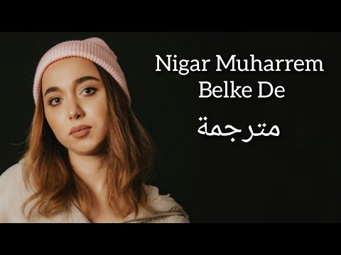 مترجمة Nigar Muharrem - Belke  De