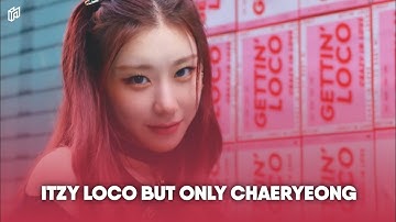 » ITZY LOCO BUT ONLY CHAERYEONG » Solo Screentime