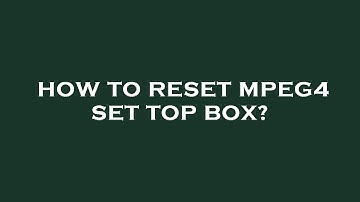 How to reset mpeg4 set top box?