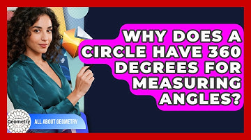 Why Does A Circle Have 360 Degrees For Measuring Angles? - All About Geometry