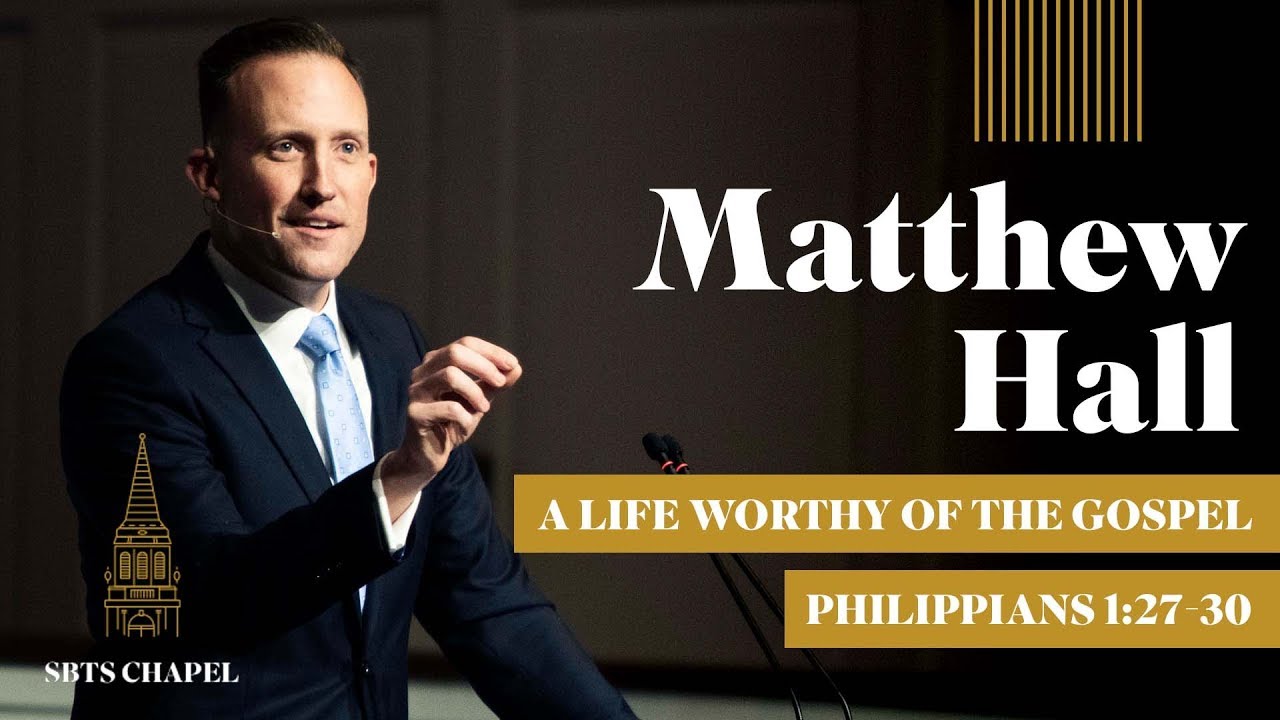 Matthew J. Hall - "A Life Worthy of the Gospel"