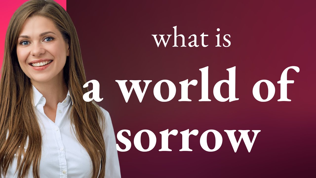 Understanding the Phrase "A World of Sorrow"