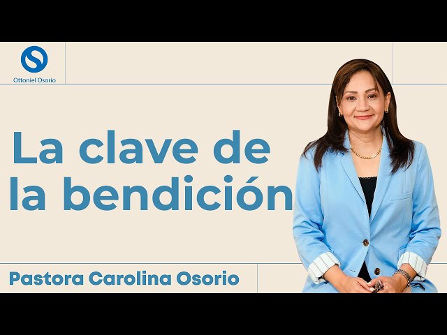 La clave de la bendición - Pastora Carolina Osorio