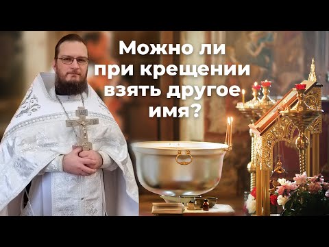 Можно ли при крещении взять другое имя? Священник Антоний Русакевич