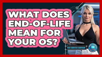 What Does End-of-Life Mean For Your OS? - Your Computer Companion