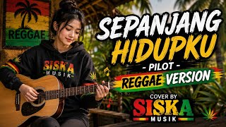 # SEPANJANG HIDUPKU - PILOT | REGGAE VERSION | COVER BY SISKA MUSIK