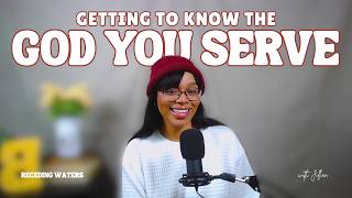 Getting to Know the God You Serve | Receding Waters