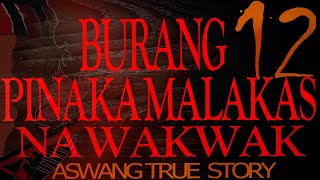BURANG 12 | PINAKA MALAKAS NA LAHI NG WAKWAK | (ASWANG TRUE STORY)
