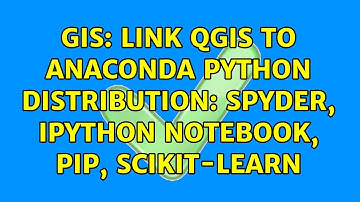 GIS: Link QGIS to Anaconda Python Distribution: Spyder, iPython Notebook, pip, scikit-learn