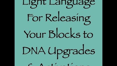 Light Language for Releasing Your Blocks to DNA Upgrades & Activations - Channeled by Daniel