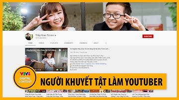 Người khuyết tật làm YouTuber | VTV4