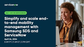 Simplify and scale end to end mobility management with Samsung SDS and ServiceNow