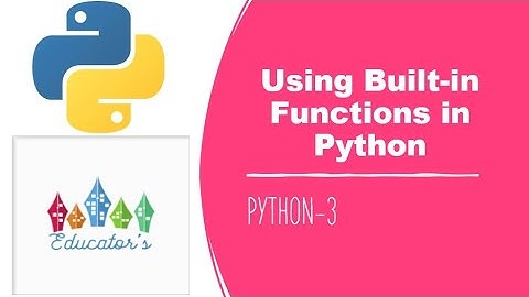Using Built-in Functions in Python| Built-ins| Python-3| by Educator