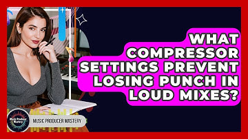 What Compressor Settings Prevent Losing Punch In Loud Mixes? - Music Producer Mastery