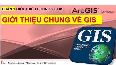 Tsoft | Hướng dẫn học ArcGIS - Phần 1 | Giới thiệu chung về GIS