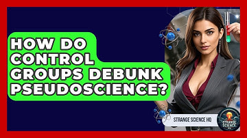 How Do Control Groups Debunk Pseudoscience? - Strange Science HQ